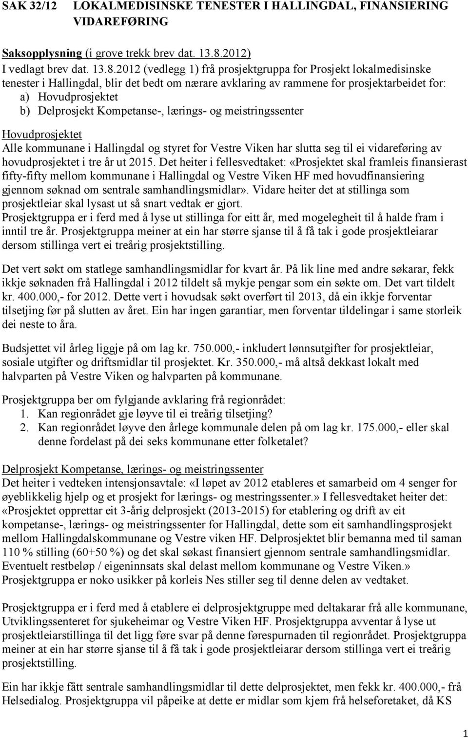 2012 (vedlegg 1) frå prosjektgruppa for Prosjekt lokalmedisinske tenester i Hallingdal, blir det bedt om nærare avklaring av rammene for prosjektarbeidet for: a) Hovudprosjektet b) Delprosjekt