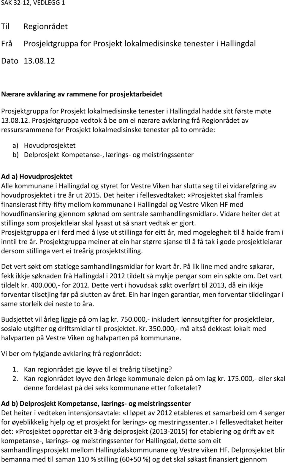 avklaring frå Regionrådet av ressursrammene for Prosjekt lokalmedisinske tenester på to område: a) Hovudprosjektet b) Delprosjekt Kompetanse-, lærings- og meistringssenter Ad a) Hovudprosjektet Alle