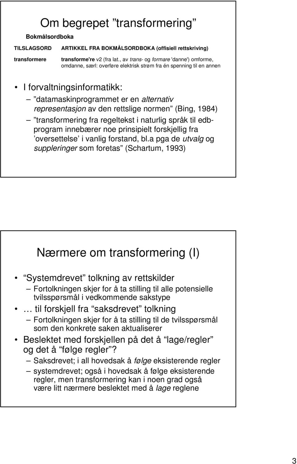 rettslige normen (Bing, 1984) transformering fra regeltekst i naturlig språk til edbprogram innebærer noe prinsipielt forskjellig fra oversettelse i vanlig forstand, bl.
