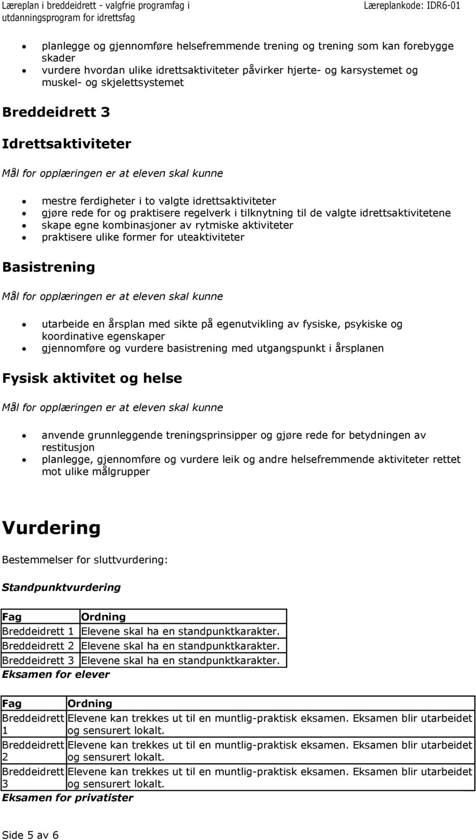 former for uteaktiviteter utarbeide en årsplan med sikte på egenutvikling av fysiske, psykiske og koordinative egenskaper gjennomføre og vurdere basistrening med utgangspunkt i årsplanen anvende