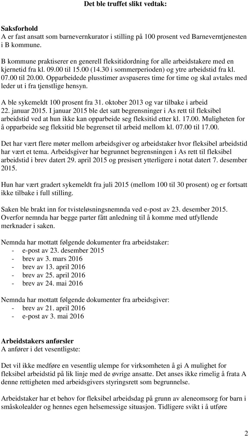 til 15.00 (14.30 i sommerperioden) og ytre arbeidstid fra kl. 07.00 til 20.00. Opparbeidede plusstimer avspaseres time for time og skal avtales med leder ut i fra tjenstlige hensyn.