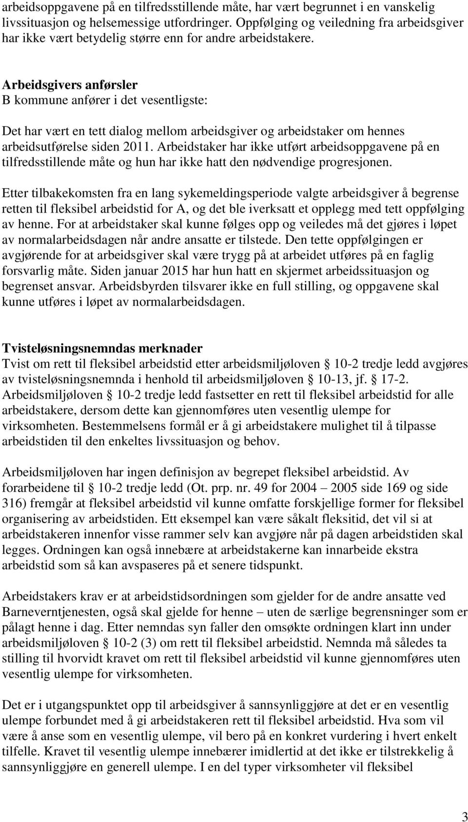 Arbeidsgivers anførsler B kommune anfører i det vesentligste: Det har vært en tett dialog mellom arbeidsgiver og arbeidstaker om hennes arbeidsutførelse siden 2011.