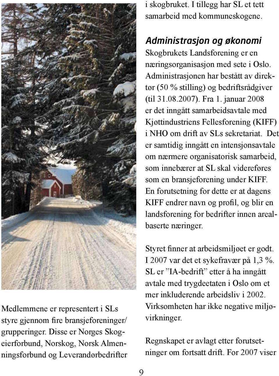 januar 2008 er det inngått samarbeidsavtale med Kjøttindustriens Fellesforening (KIFF) i NHO om drift av SLs sekretariat.