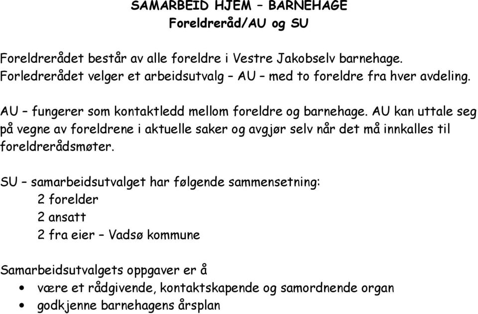 AU kan uttale seg på vegne av foreldrene i aktuelle saker og avgjør selv når det må innkalles til foreldrerådsmøter.