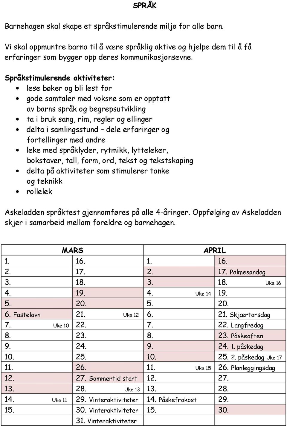 erfaringer og fortellinger med andre leke med språklyder, rytmikk, lytteleker, bokstaver, tall, form, ord, tekst og tekstskaping delta på aktiviteter som stimulerer tanke og teknikk rollelek