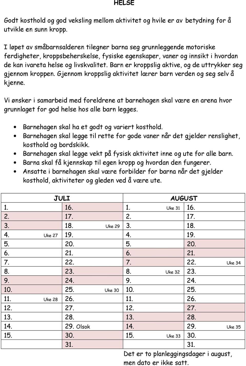 Barn er kroppslig aktive, og de uttrykker seg gjennom kroppen. Gjennom kroppslig aktivitet lærer barn verden og seg selv å kjenne.