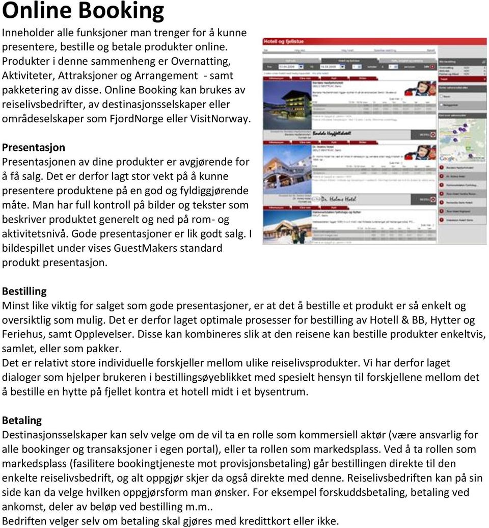 Online Booking kan brukes av reiselivsbedrifter, av destinasjonsselskaper eller områdeselskaper som FjordNorge eller VisitNorway.