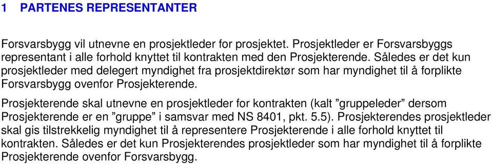 Således er det kun prosjektleder med delegert myndighet fra prosjektdirektør som har myndighet til å forplikte Forsvarsbygg ovenfor Prosjekterende.