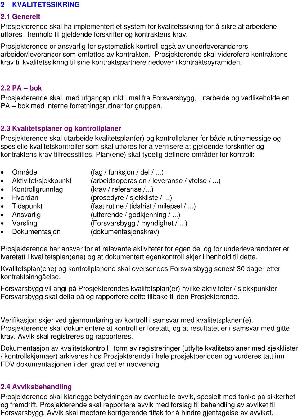 Prosjekterende skal videreføre kontraktens krav til kvalitetssikring til sine kontraktspartnere nedover i kontraktspyramiden. 2.