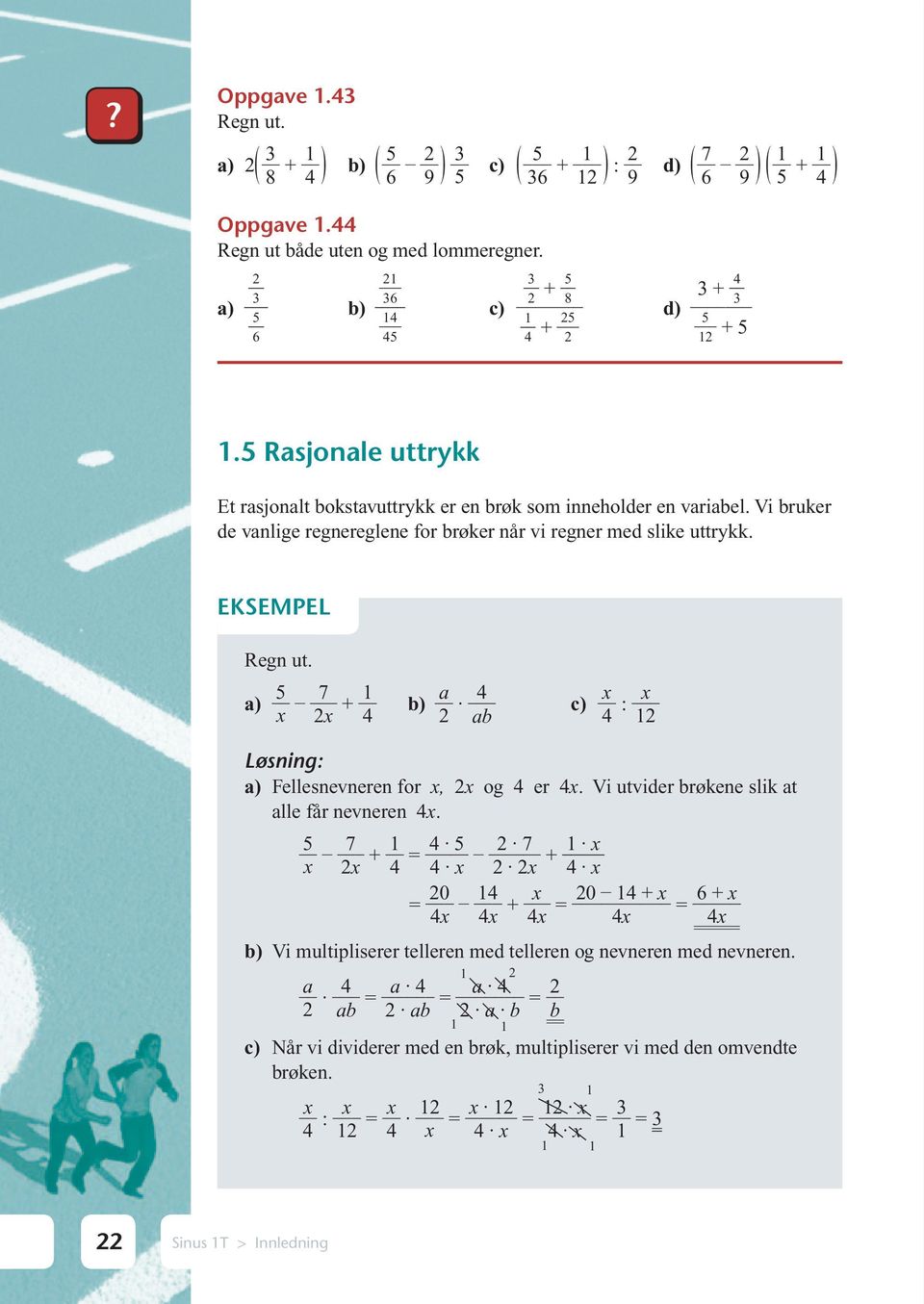 Vi bruker de vanlige regnereglene for brøker når vi regner med slike uttrykk. EKSEMPEL Regn ut. a) 5 7 x 2x + 1 4 b) a 2 4 ab c) x 4 : x 12 a) Fellesnevneren for x, 2x og 4 er 4x.