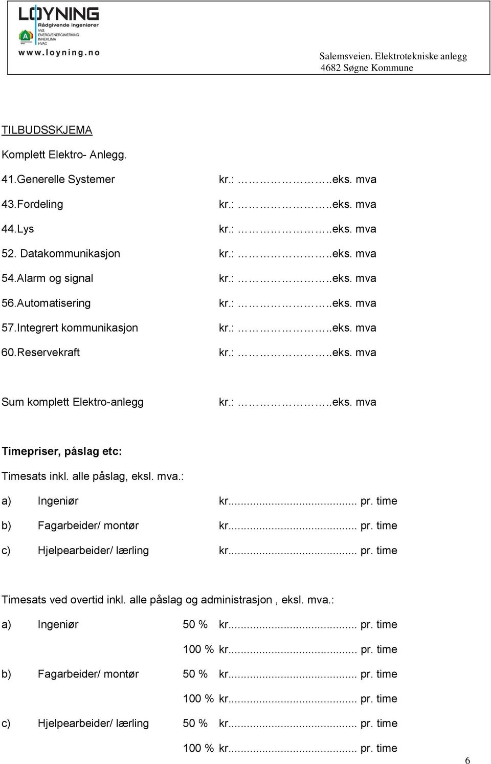 time b) Fagarbeider/ montør kr... pr. time c) Hjelpearbeider/ lærling kr... pr. time Timesats ved overtid inkl. alle påslag og administrasjon, eksl. mva.