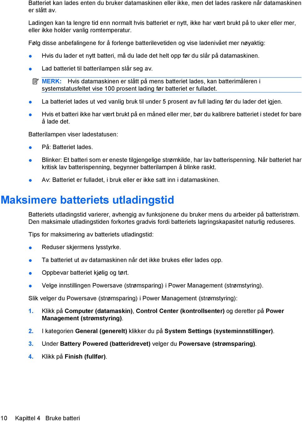 Følg disse anbefalingene for å forlenge batterilevetiden og vise ladenivået mer nøyaktig: Hvis du lader et nytt batteri, må du lade det helt opp før du slår på datamaskinen.