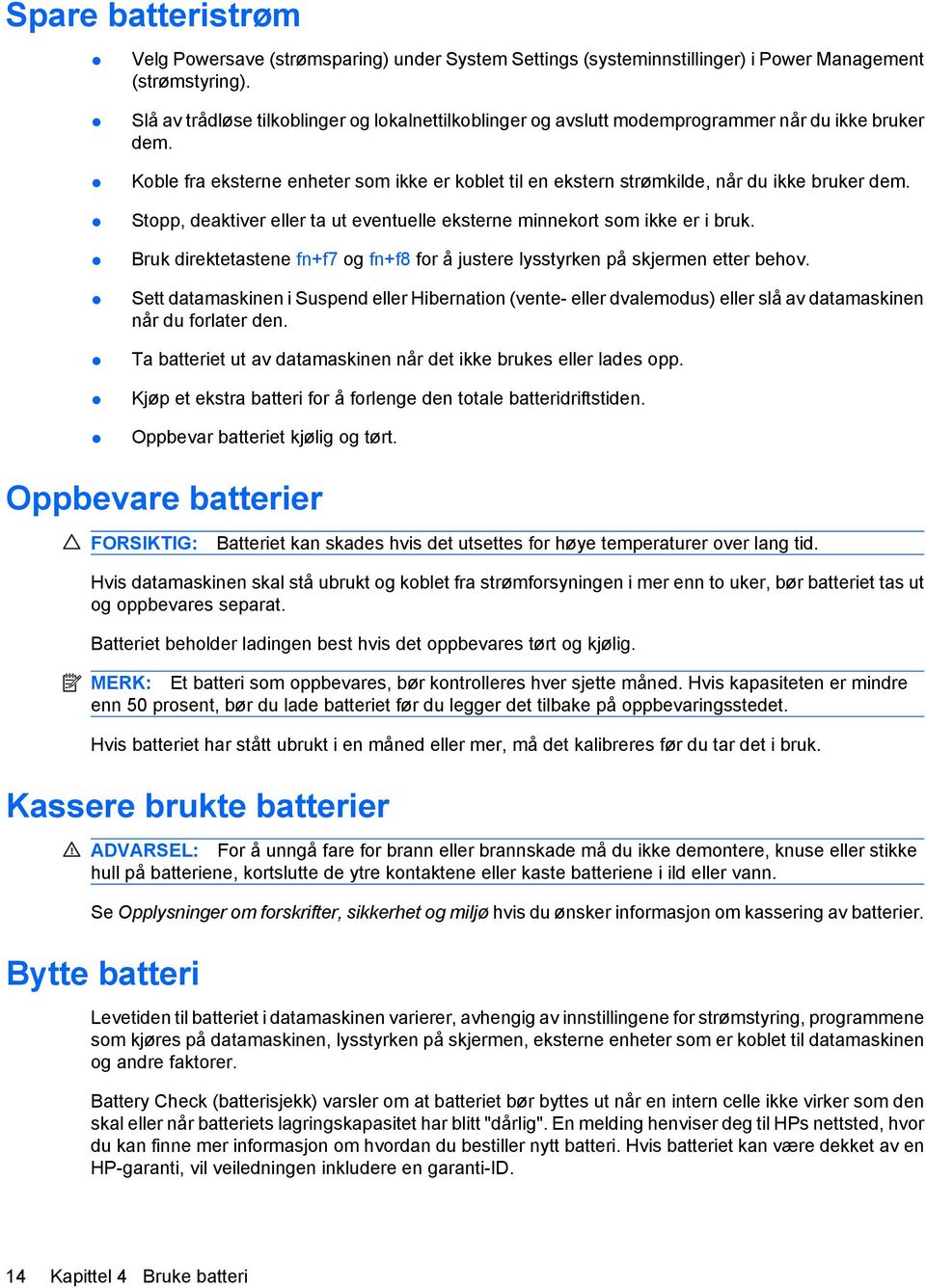 Stopp, deaktiver eller ta ut eventuelle eksterne minnekort som ikke er i bruk. Bruk direktetastene fn+f7 og fn+f8 for å justere lysstyrken på skjermen etter behov.