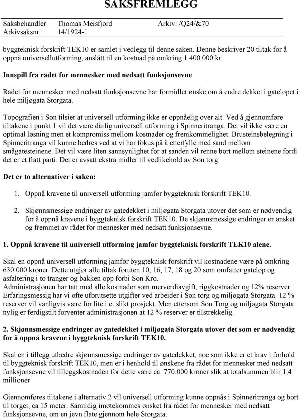 Topografien i Son tilsier at universell utforming ikke er oppnåelig over alt. Ved å gjennomføre tiltakene i punkt 1 vil det være dårlig universell utforming i Spinneritranga.