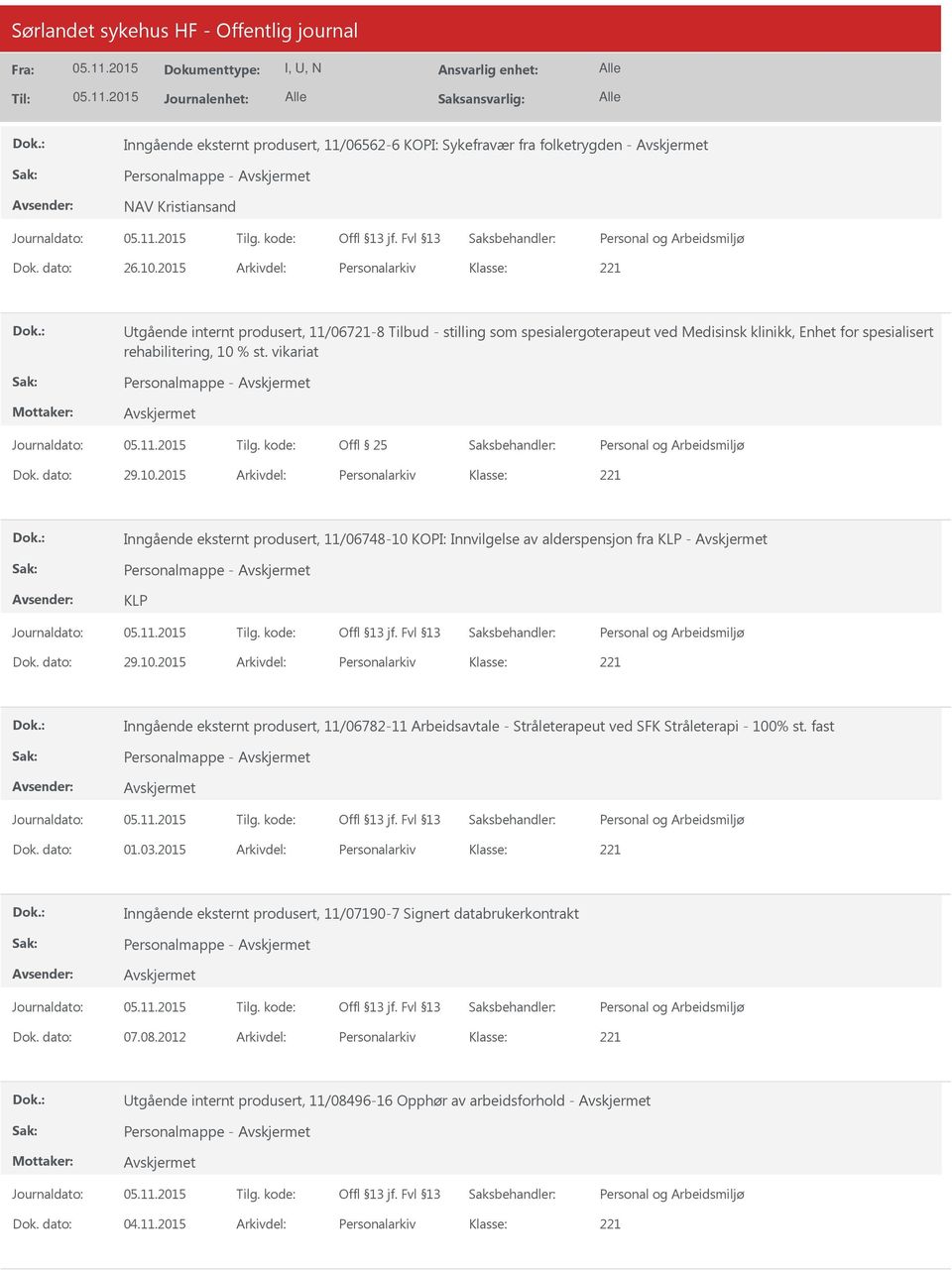 vikariat Personalmappe - Dok. dato: 29.10.2015 Arkivdel: Personalarkiv Inngående eksternt produsert, 11/06748-10 KOPI: Innvilgelse av alderspensjon fra KLP - Personalmappe - KLP Dok. dato: 29.10.2015 Arkivdel: Personalarkiv Inngående eksternt produsert, 11/06782-11 Arbeidsavtale - Stråleterapeut ved SFK Stråleterapi - 100% st.