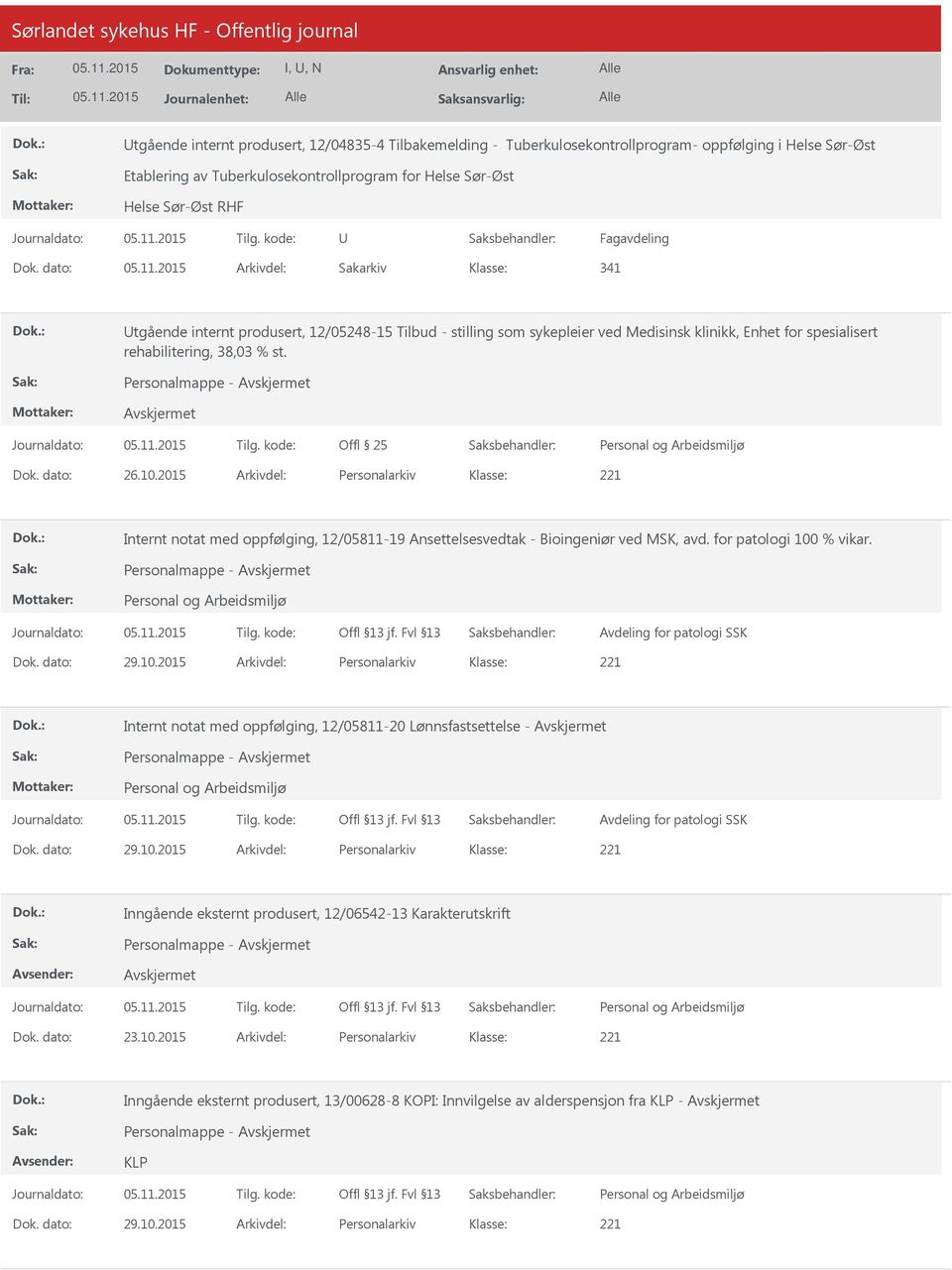 dato: 26.10.2015 Arkivdel: Personalarkiv Internt notat med oppfølging, 12/05811-19 Ansettelsesvedtak - Bioingeniør ved MSK, avd. for patologi 100 % vikar.