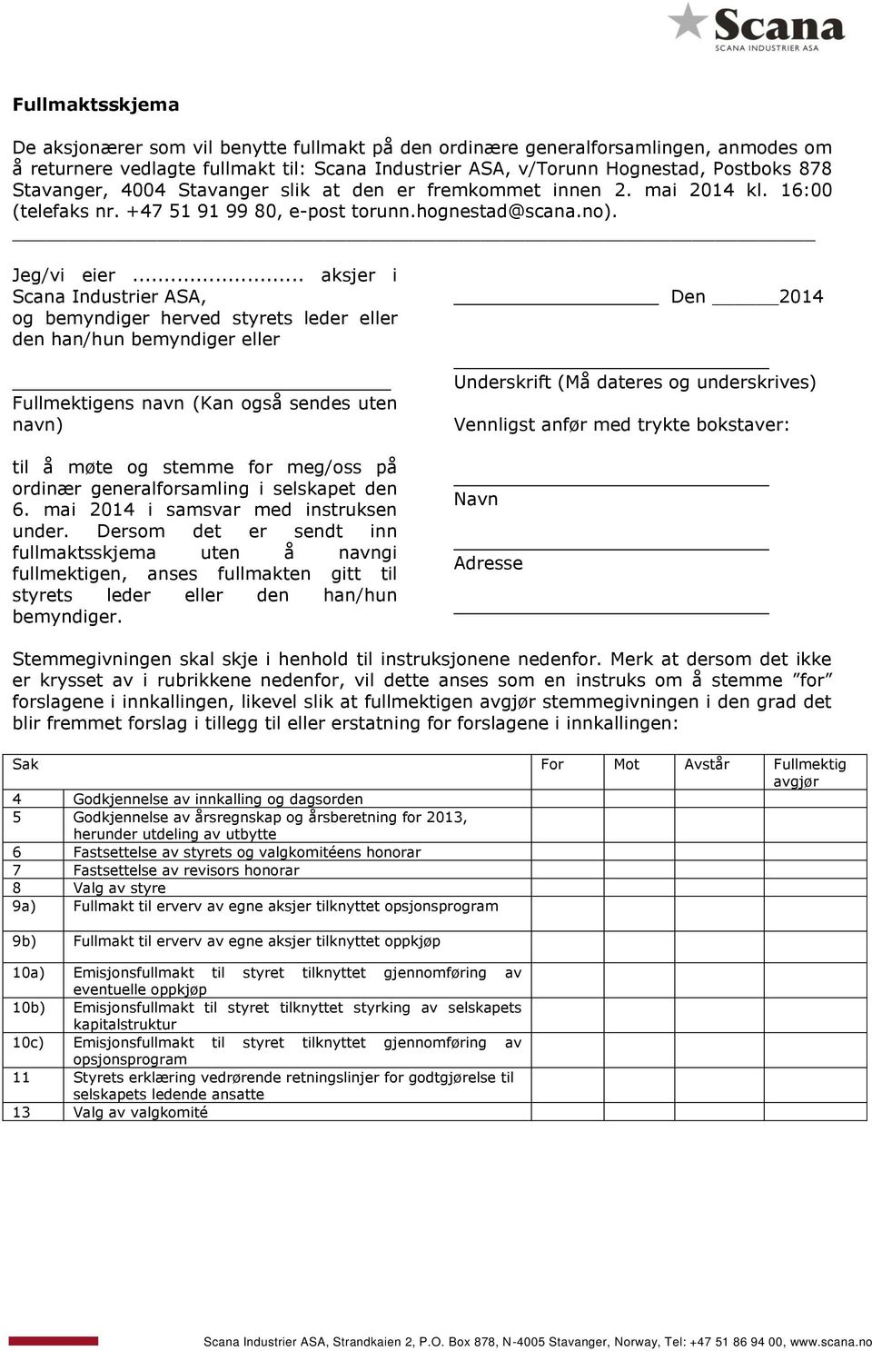 .. aksjer i Scana Industrier ASA, og bemyndiger herved styrets leder eller den han/hun bemyndiger eller Fullmektigens navn (Kan også sendes uten navn) til å møte og stemme for meg/oss på ordinær