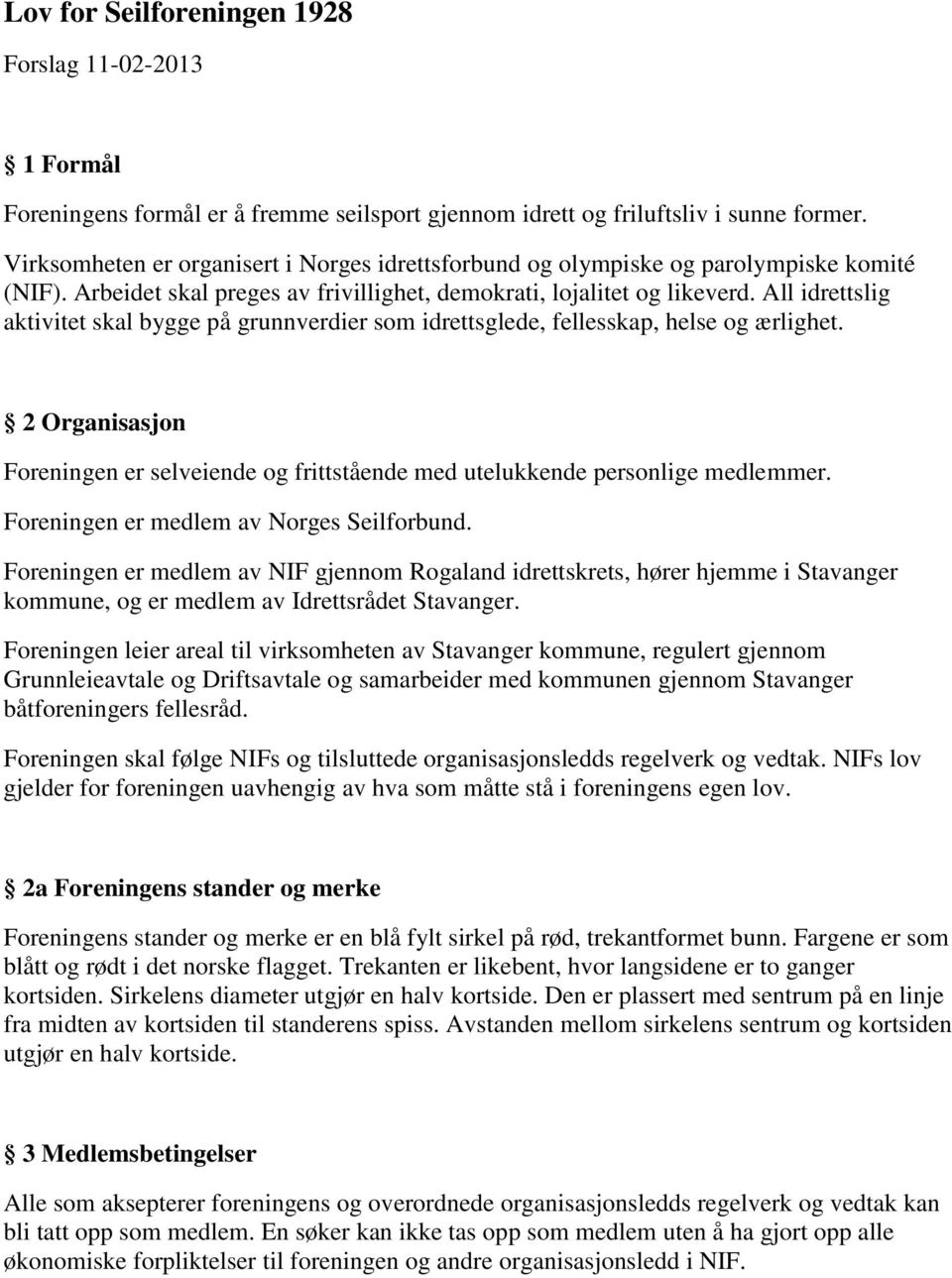 All idrettslig aktivitet skal bygge på grunnverdier som idrettsglede, fellesskap, helse og ærlighet. 2 Organisasjon Foreningen er selveiende og frittstående med utelukkende personlige medlemmer.