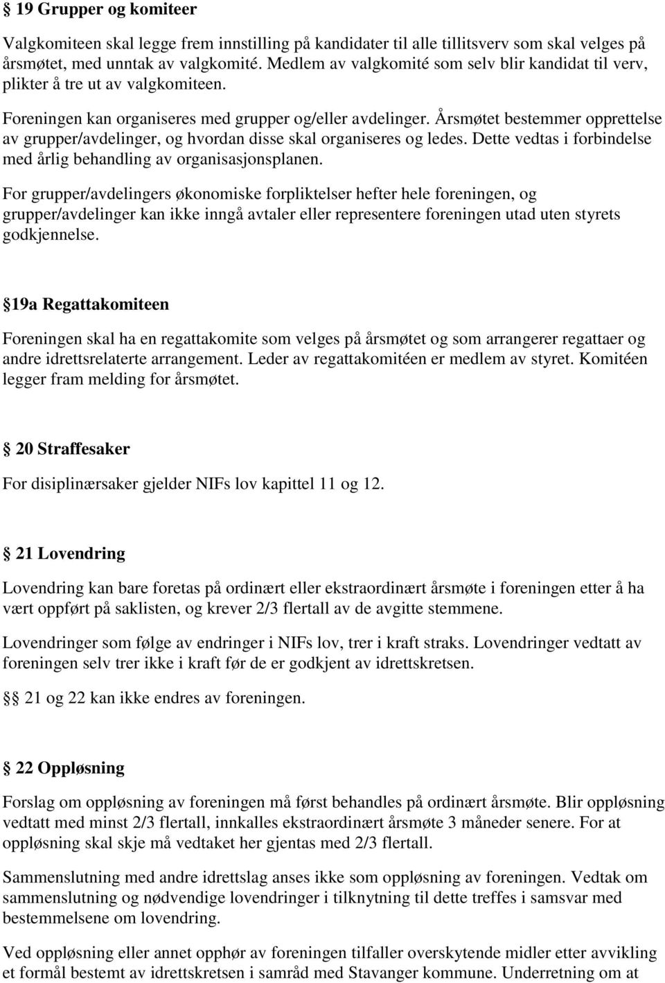 Årsmøtet bestemmer opprettelse av grupper/avdelinger, og hvordan disse skal organiseres og ledes. Dette vedtas i forbindelse med årlig behandling av organisasjonsplanen.