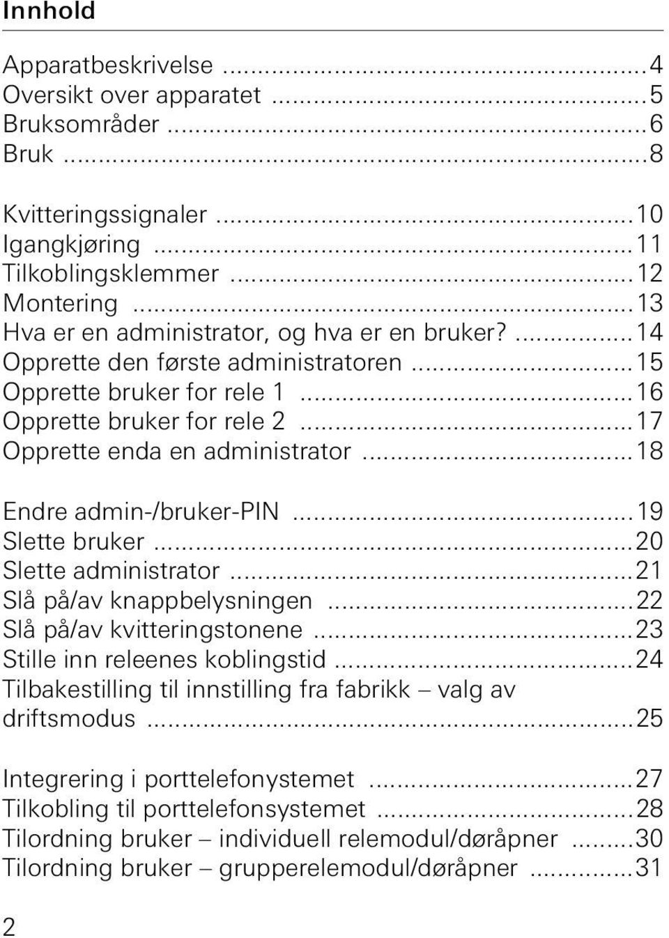 ..18 Endre admin-/bruker-pin...19 Slette bruker...0 Slette administrator...1 Slå på/av knappbelysningen... Slå på/av kvitteringstonene...3 Stille inn releenes koblingstid.