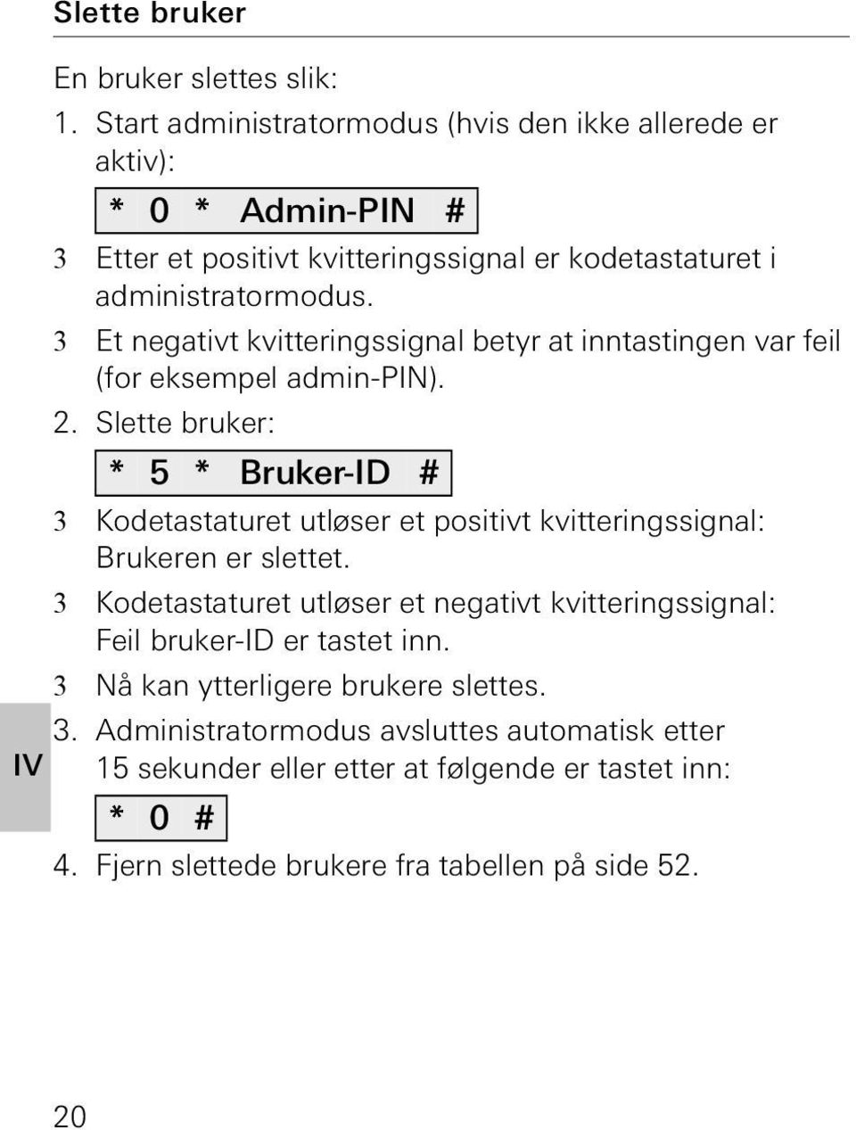 3 Et negativt kvitteringssignal betyr at inntastingen var feil (for eksempel admin-pin).