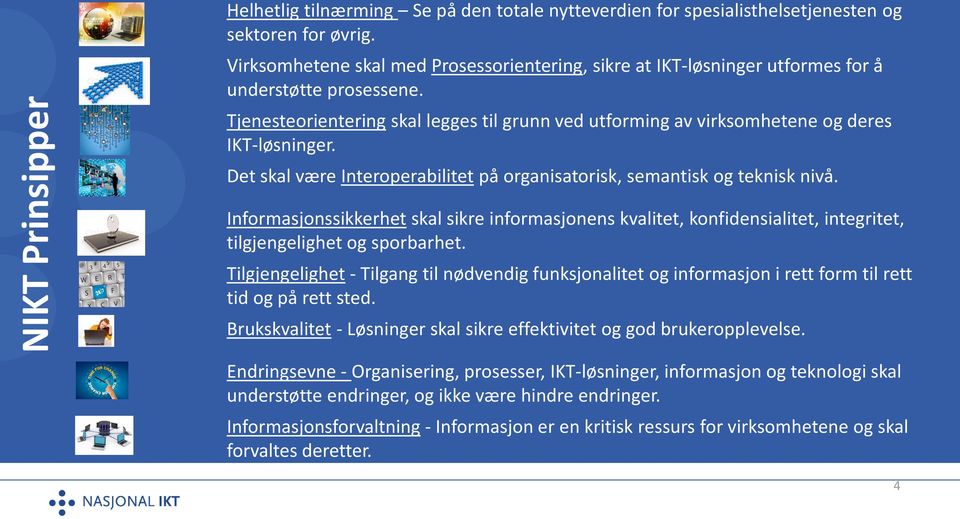 Tjenesteorientering skal legges til grunn ved utforming av virksomhetene og deres IKT-løsninger. Det skal være Interoperabilitet på organisatorisk, semantisk og teknisk nivå.