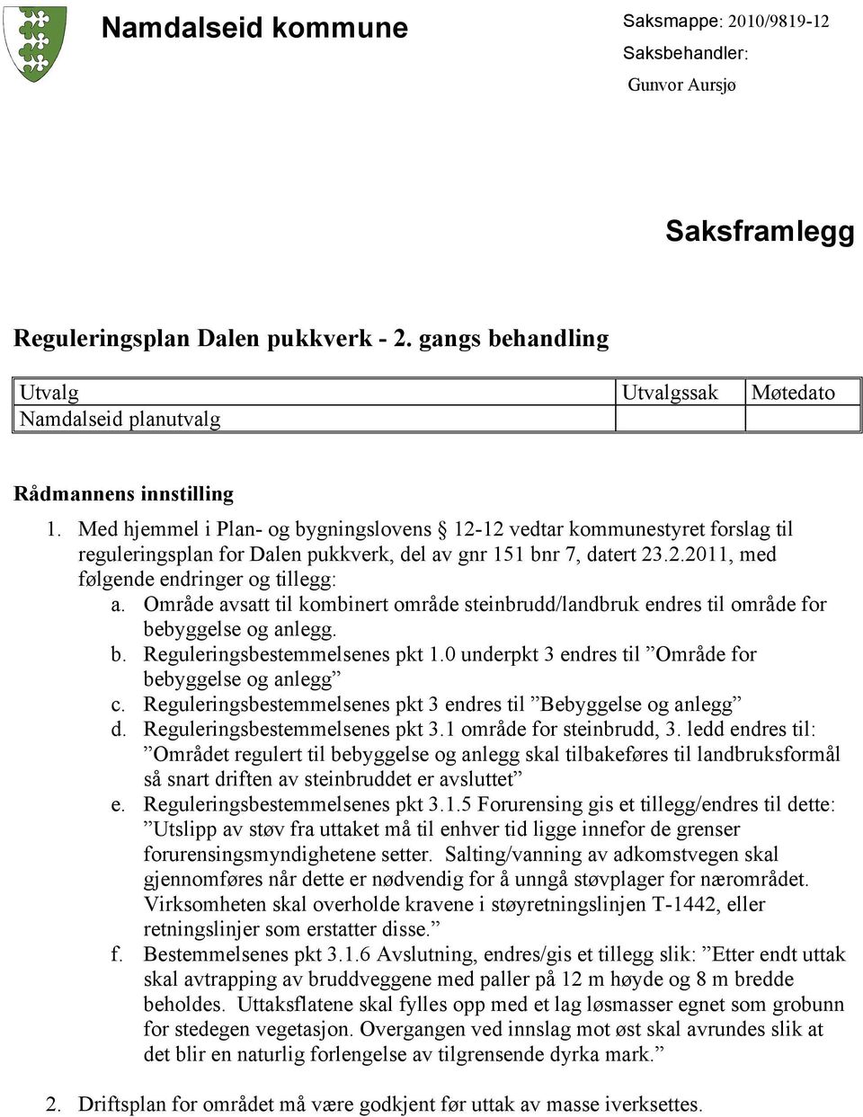 Med hjemmel i Plan- og bygningslovens 12-12 vedtar kommunestyret forslag til reguleringsplan for Dalen pukkverk, del av gnr 151 bnr 7, datert 23.2.2011, med følgende endringer og tillegg: a.
