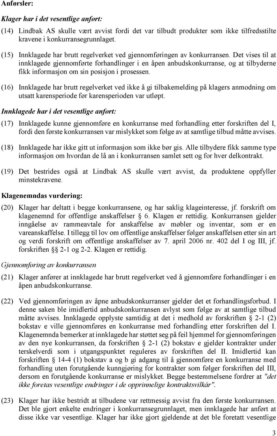 Det vises til at innklagede gjennomførte forhandlinger i en åpen anbudskonkurranse, og at tilbyderne fikk informasjon om sin posisjon i prosessen.