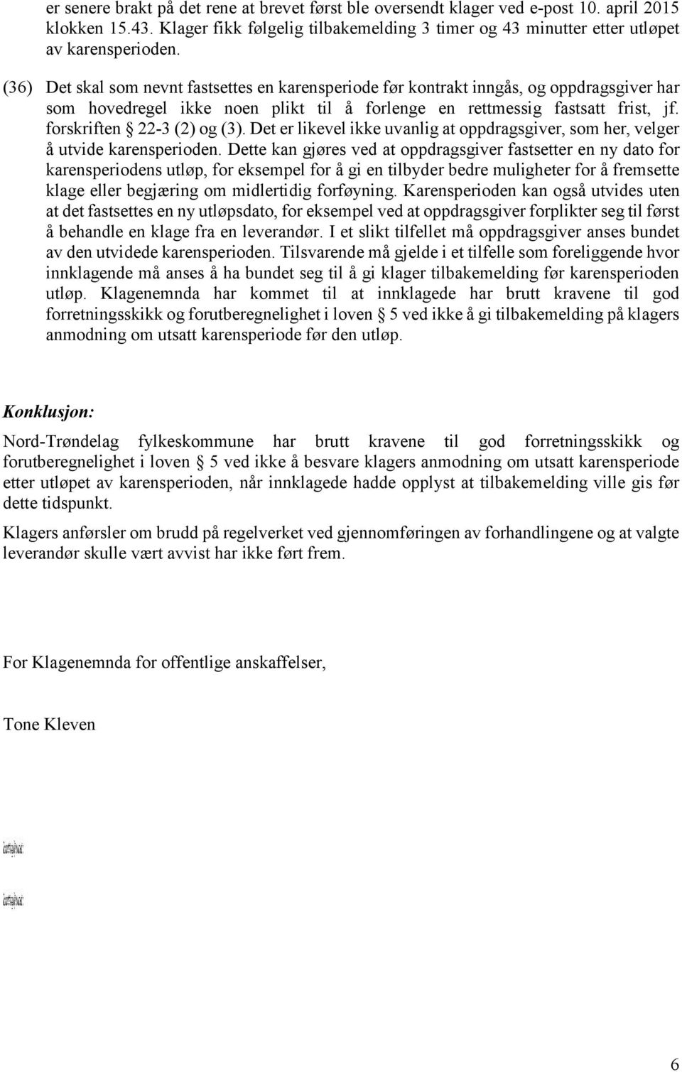 forskriften 22-3 (2) og (3). Det er likevel ikke uvanlig at oppdragsgiver, som her, velger å utvide karensperioden.