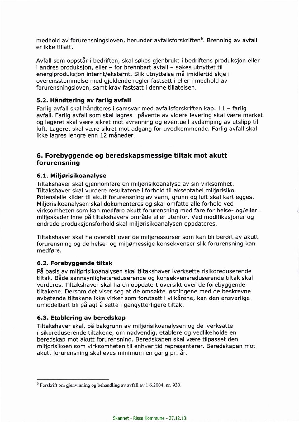 Slik utnyttelse må imidlertid skje i overensstemmelse med gjeldende regler fastsatt i eller i medhold av forurensningsloven, samt krav fastsatt i denne tillatelsen. 5.2.