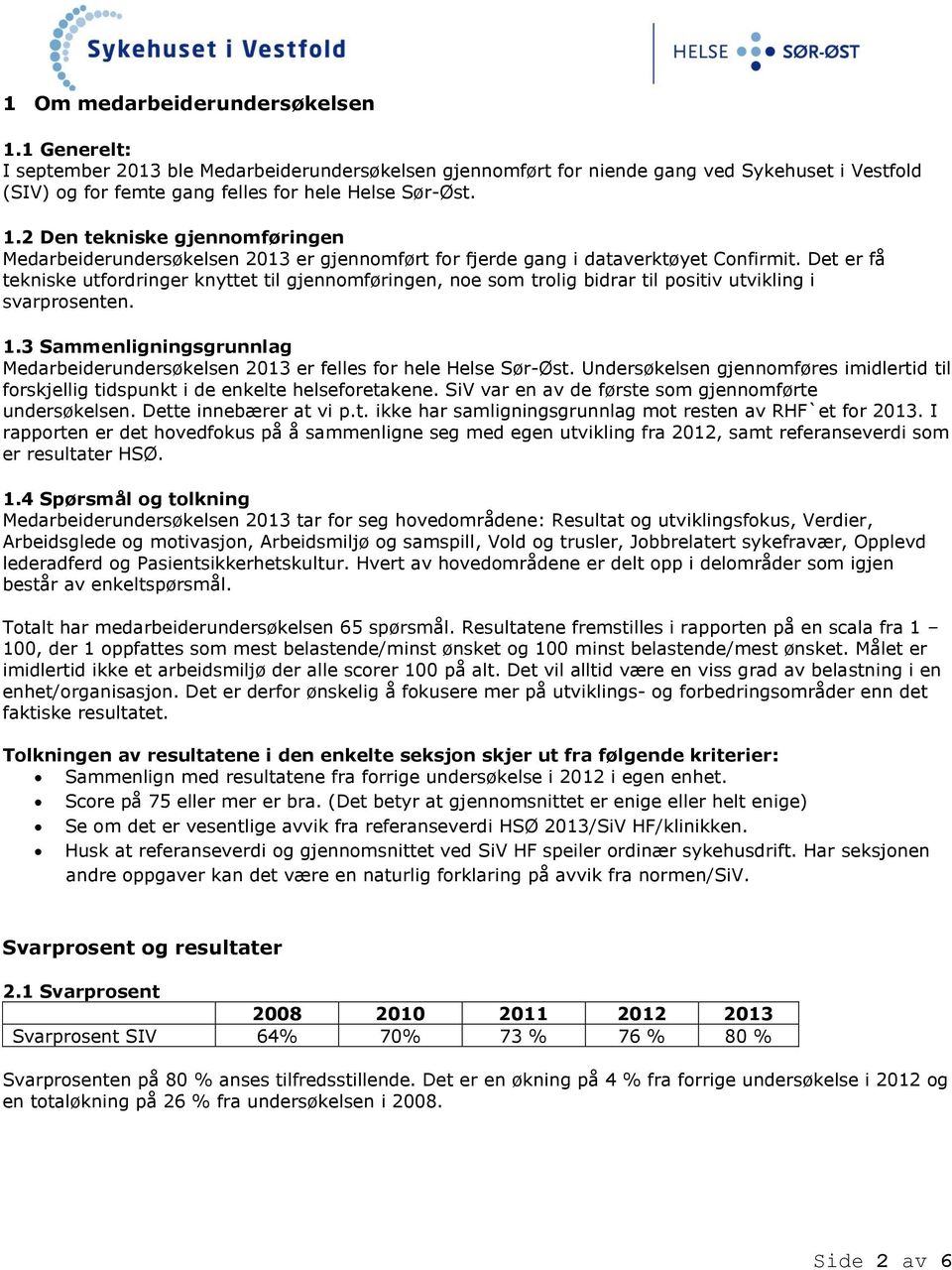 3 Sammenligningsgrunnlag Medarbeiderundersøkelsen 2013 er felles for hele Helse Sør-Øst. Undersøkelsen gjennomføres imidlertid til forskjellig tidspunkt i de enkelte helseforetakene.