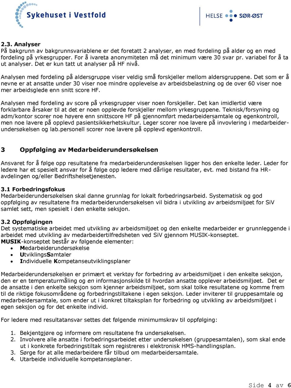 Det som er å nevne er at ansatte under 30 viser noe mindre opplevelse av arbeidsbelastning og de over 60 viser noe mer arbeidsglede enn snitt score HF.