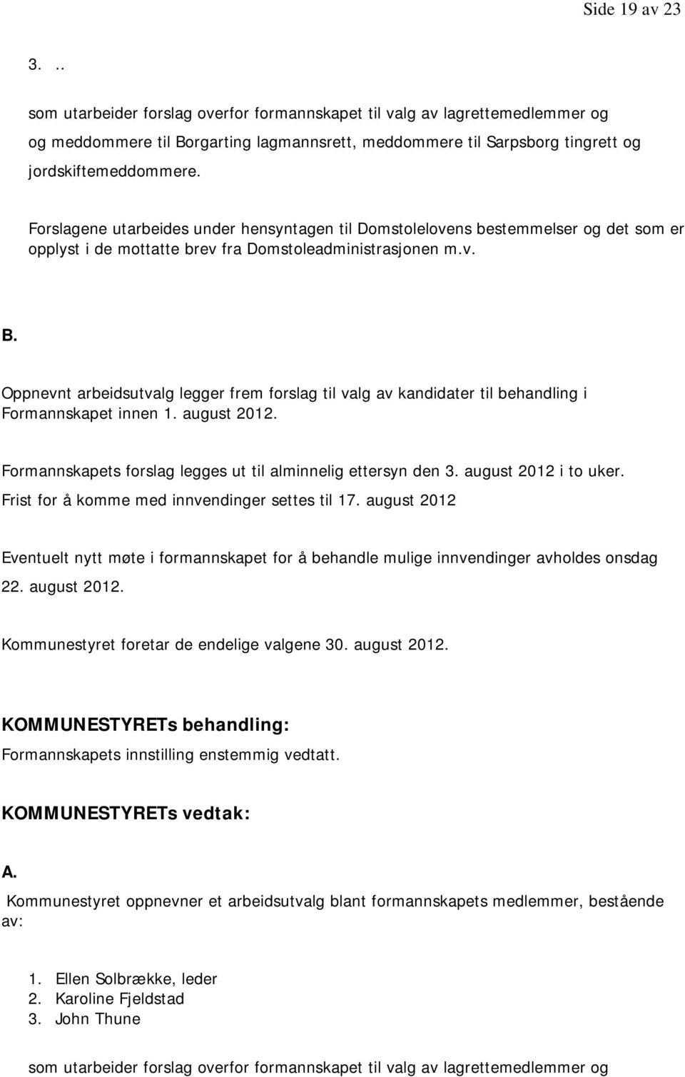 Oppnevnt arbeidsutvalg legger frem forslag til valg av kandidater til behandling i Formannskapet innen 1. august 2012. Formannskapets forslag legges ut til alminnelig ettersyn den 3.