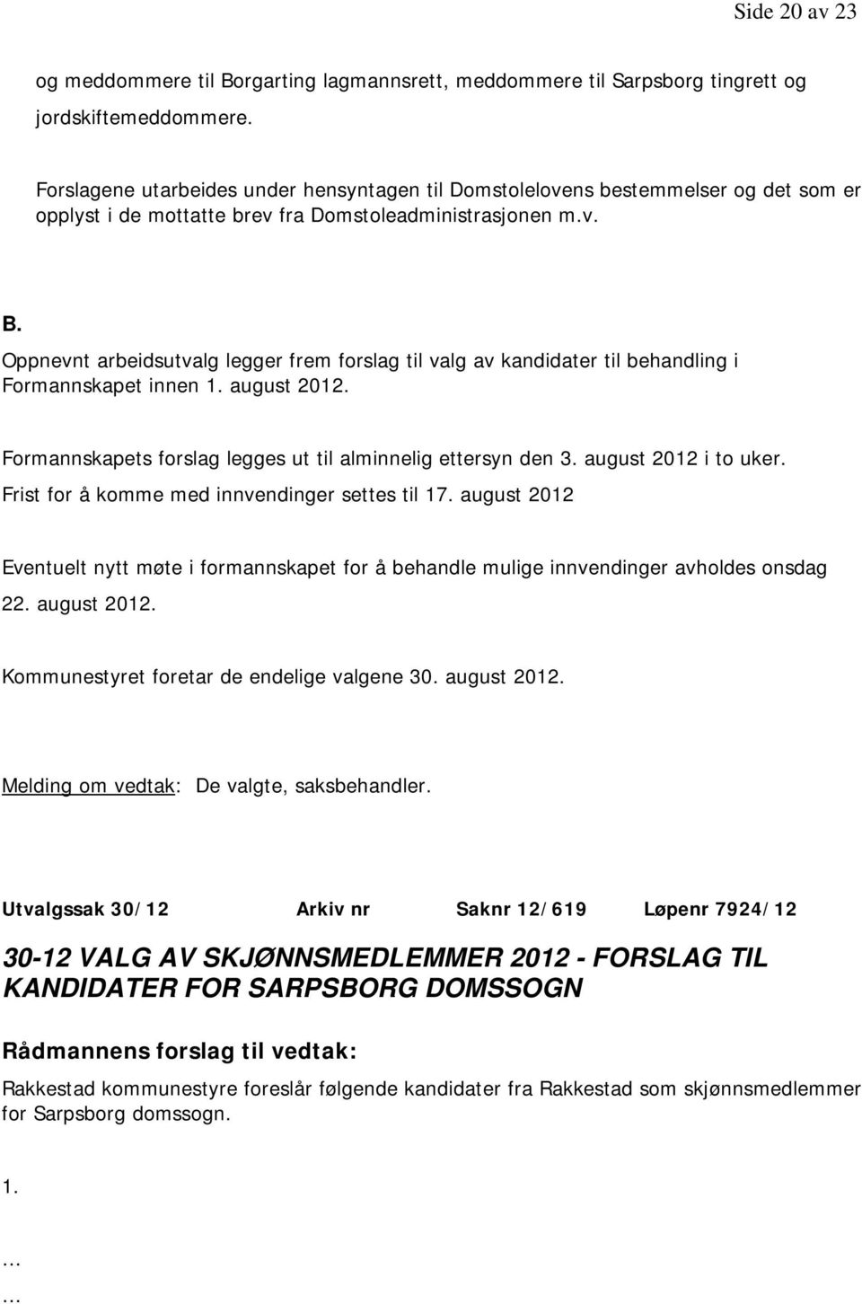 Oppnevnt arbeidsutvalg legger frem forslag til valg av kandidater til behandling i Formannskapet innen 1. august 2012. Formannskapets forslag legges ut til alminnelig ettersyn den 3.