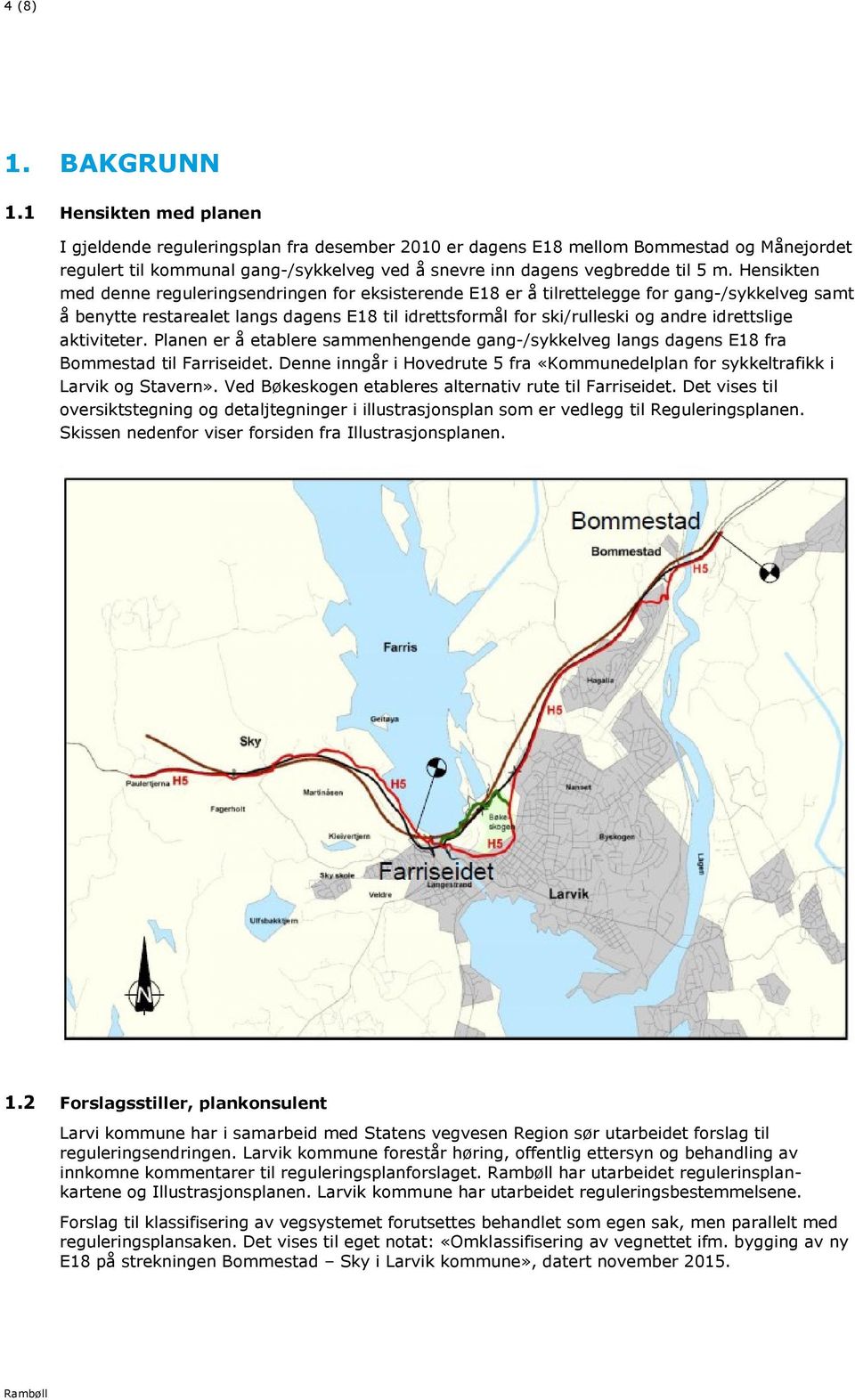 Hensikten med denne reguleringsendringen for eksisterende E18 er å tilrettelegge for gang-/sykkelveg samt å benytte restarealet langs dagens E18 til idrettsformål for ski/rulleski og andre