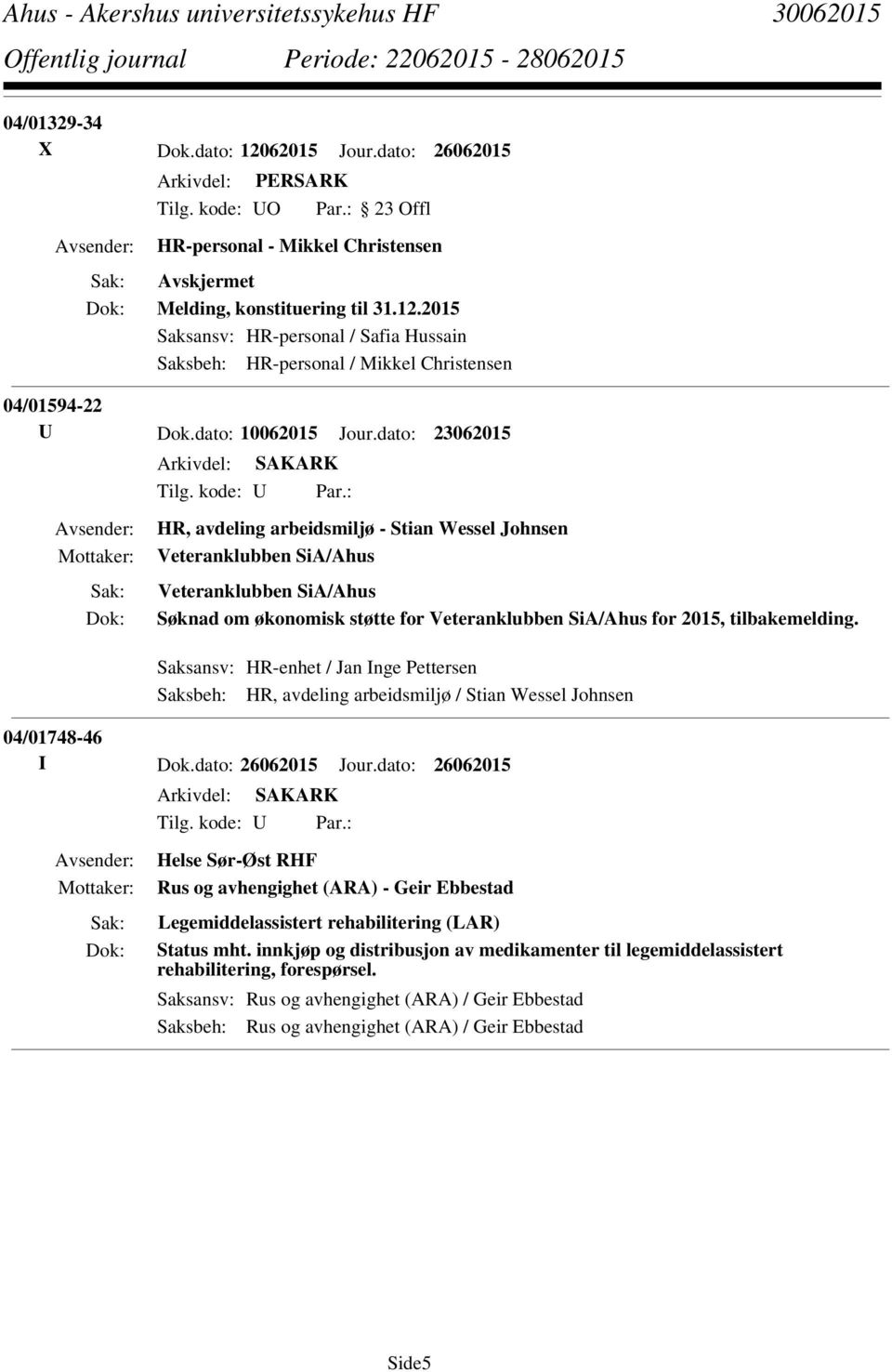 Saksansv: HR-enhet / Jan Inge Pettersen Saksbeh: HR, avdeling arbeidsmiljø / Stian Wessel Johnsen 04/01748-46 I Dok.dato: 26062015 Jour.dato: 26062015 Tilg. kode: U Par.