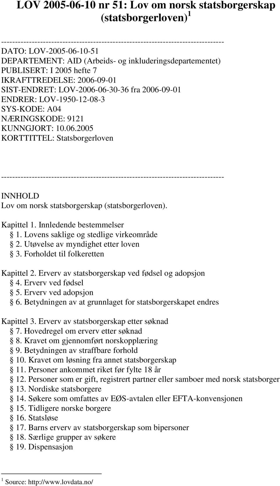 KUNNGJORT: 10.06.2005 KORTTITTEL: Statsborgerloven -------------------------------------------------------------------------------- INNHOLD Lov om norsk statsborgerskap (statsborgerloven). Kapittel 1.