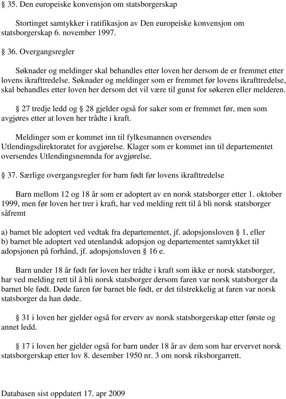 Søknader og meldinger som er fremmet før lovens ikrafttredelse, skal behandles etter loven her dersom det vil være til gunst for søkeren eller melderen.