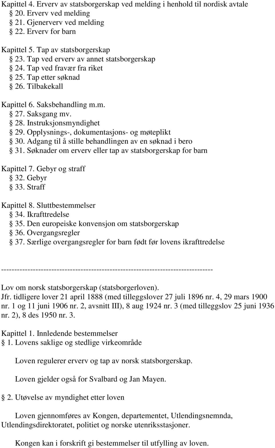 Opplysnings-, dokumentasjons- og møteplikt 30. Adgang til å stille behandlingen av en søknad i bero 31. Søknader om erverv eller tap av statsborgerskap for barn Kapittel 7. Gebyr og straff 32.