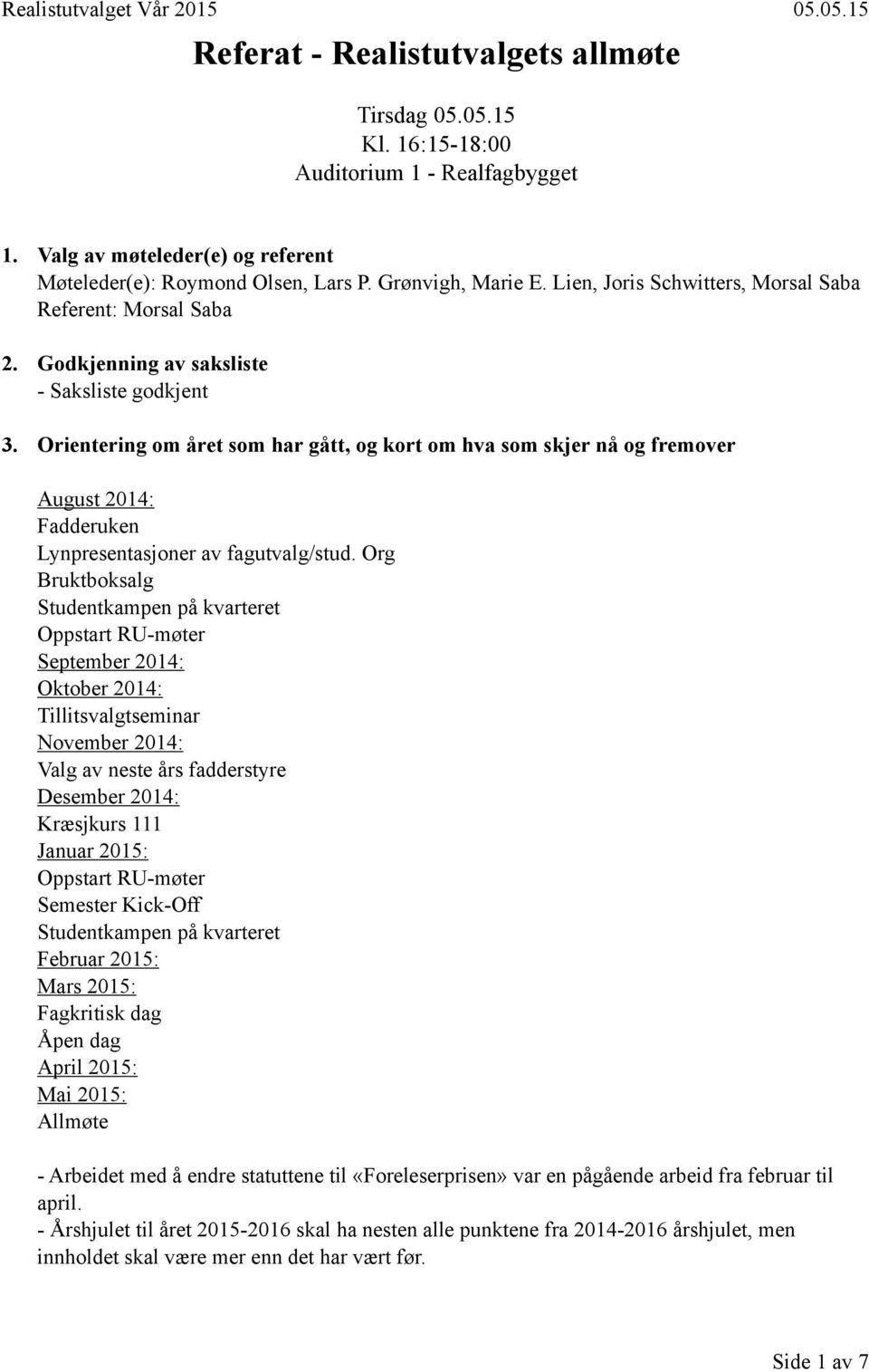 Orientering om året som har gått, og kort om hva som skjer nå og fremover August 2014: Fadderuken Lynpresentasjoner av fagutvalg/stud.