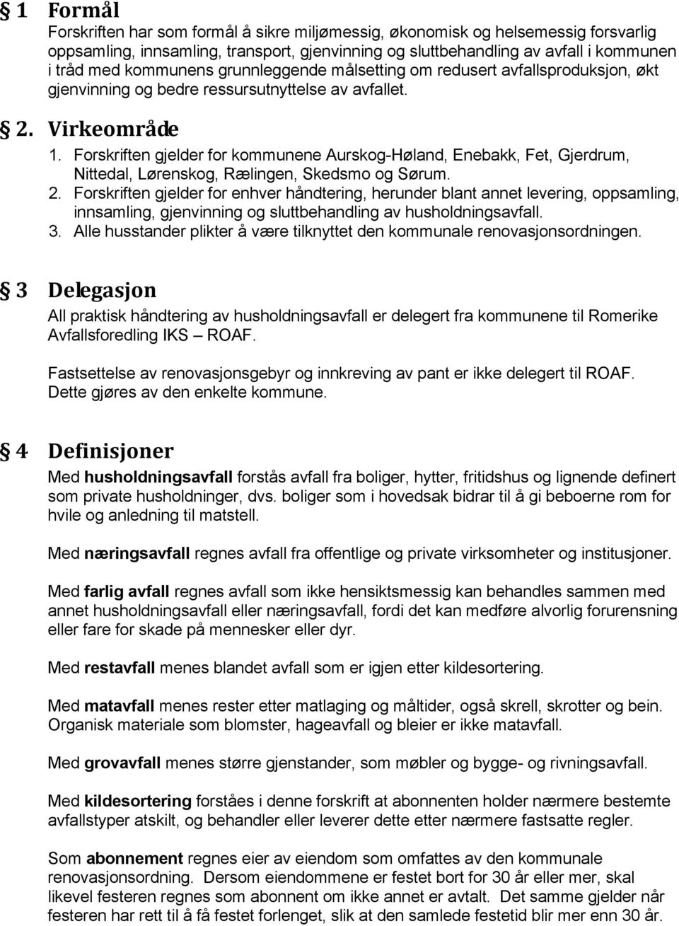 Forskriften gjelder for kommunene Aurskog-Høland, Enebakk, Fet, Gjerdrum, Nittedal, Lørenskog, Rælingen, Skedsmo og Sørum. 2.