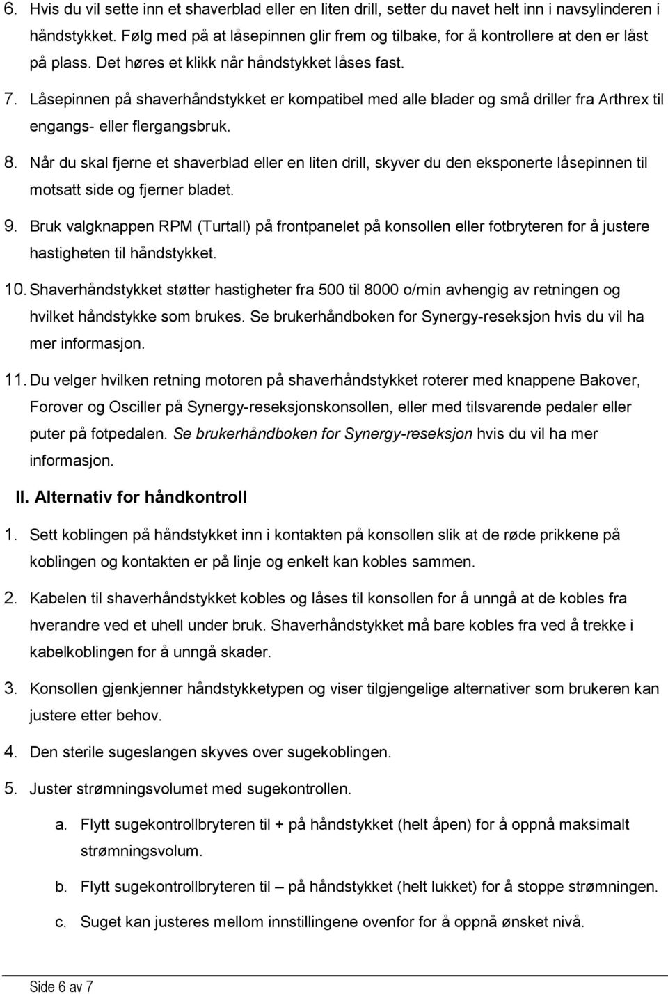 Låsepinnen på shaverhåndstykket er kompatibel med alle blader og små driller fra Arthrex til engangs- eller flergangsbruk. 8.