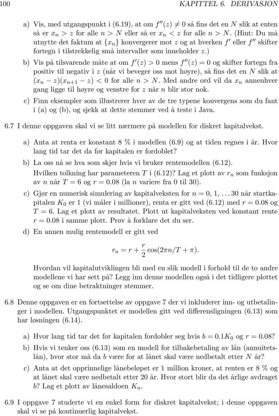 ) b) Vis på tilsvarende måte at om f (z) > 0 mens f (z) = 0 og skifter fortegn fra positiv til negativ i z (når vi beveger oss mot høyre), så fins det en N slik at (x n z)(x n+1 z) < 0 for alle n > N.
