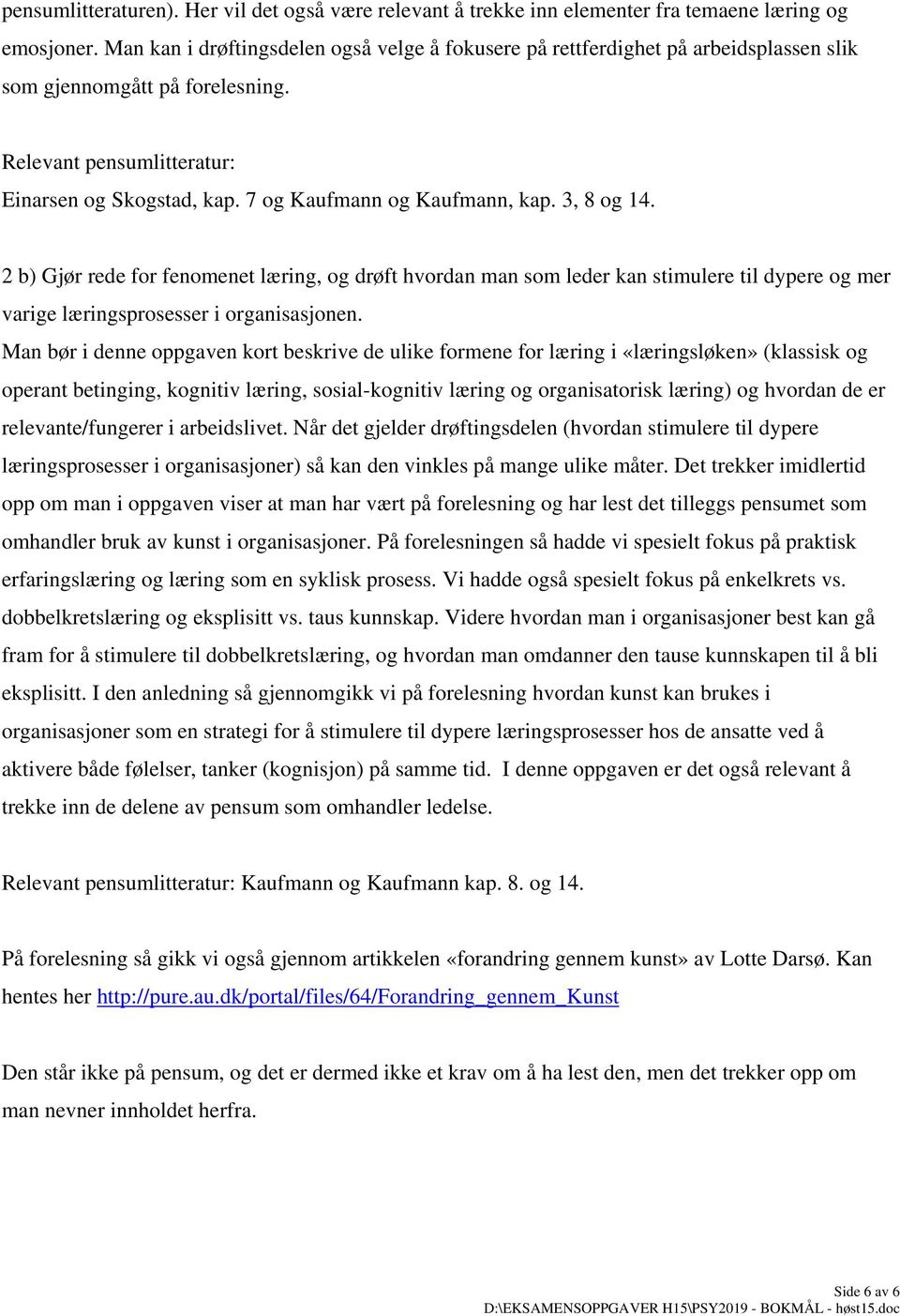 7 og Kaufmann og Kaufmann, kap. 3, 8 og 14. 2 b) Gjør rede for fenomenet læring, og drøft hvordan man som leder kan stimulere til dypere og mer varige læringsprosesser i organisasjonen.