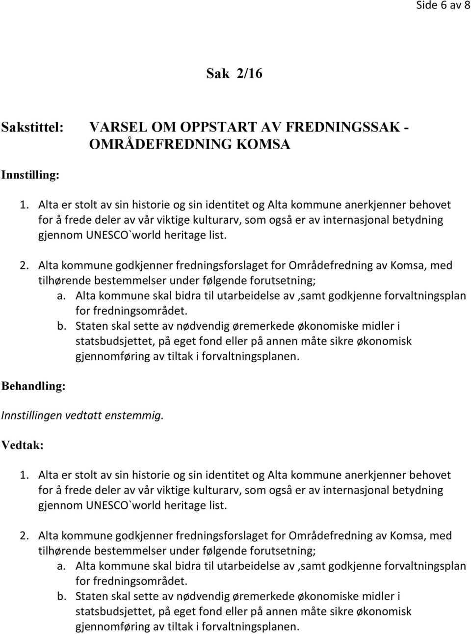 list. 2. Alta kommune godkjenner fredningsforslaget for Områdefredning av Komsa, med tilhørende bestemmelser under følgende forutsetning; a.