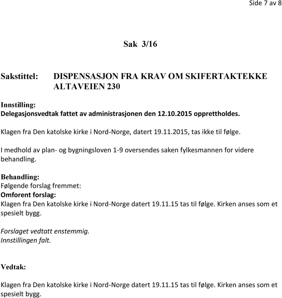 I medhold av plan- og bygningsloven 1-9 oversendes saken fylkesmannen for videre behandling.