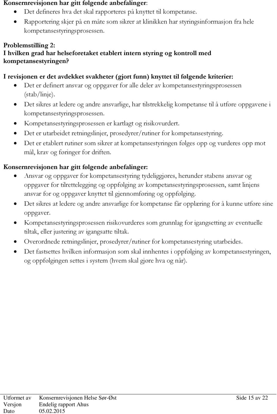 I revisjonen er det avdekket svakheter (gjort funn) knyttet til følgende kriterier: Det er definert ansvar og oppgaver for alle deler av kompetansestyringsprosessen (stab/linje).