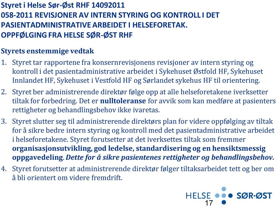 Sørlandet sykehus HF til orientering. 2. Styret ber administrerende direktør følge opp at alle helseforetakene iverksetter tiltak for forbedring.