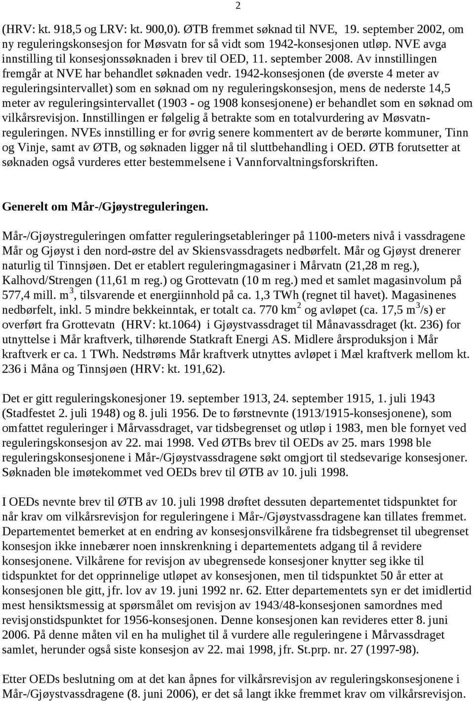 1942-konsesjonen (de øverste 4 meter av reguleringsintervallet) som en søknad om ny reguleringskonsesjon, mens de nederste 14,5 meter av reguleringsintervallet (1903 - og 1908 konsesjonene) er