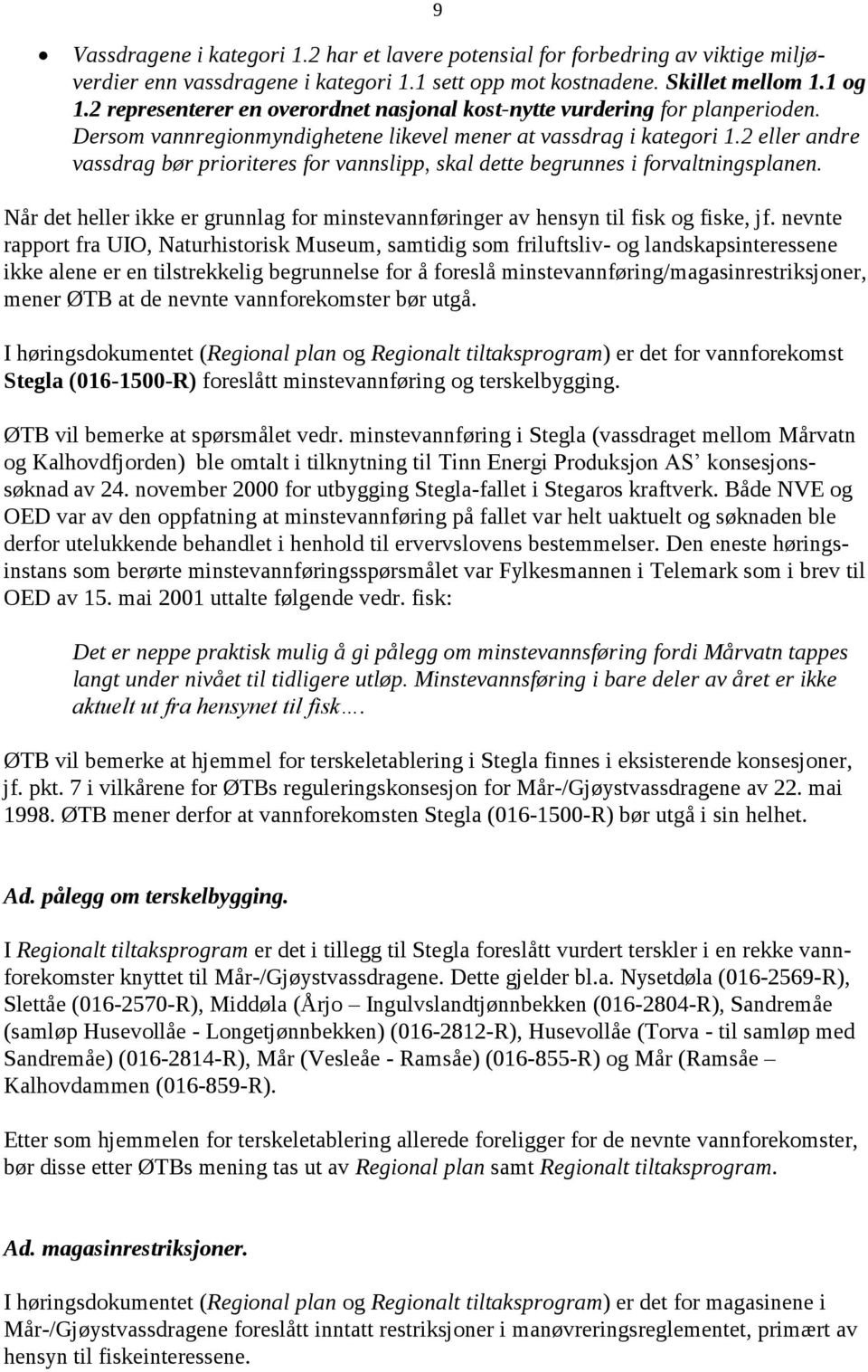 2 eller andre vassdrag bør prioriteres for vannslipp, skal dette begrunnes i forvaltningsplanen. Når det heller ikke er grunnlag for minstevannføringer av hensyn til fisk og fiske, jf.